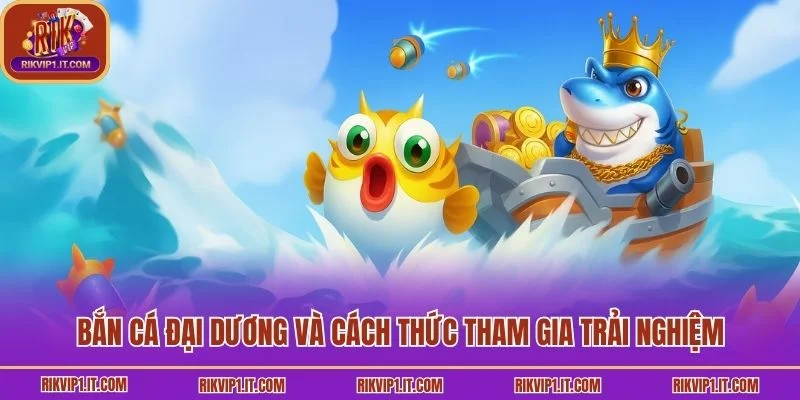 Bắn cá đại dương và cách thức tham gia trải nghiệm
