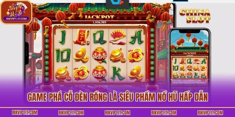 Game Phá Cỗ Đèn Rồng là siêu phẩm nổ hũ hấp dẫn