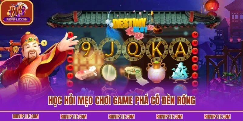 Học hỏi mẹo chơi game Phá Cỗ Đèn Rồng
