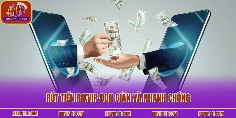 Rút tiền Rikvip đơn giản và nhanh chóng