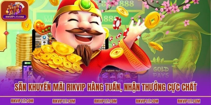 Săn khuyến mãi Rikvip hàng tuần, nhận thưởng cực chất