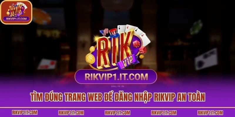 Tìm đúng trang web để đăng nhập Rikvip an toàn